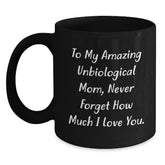 Funny Unbiological Mom Gifts - To My Amazing Unbiological Mom Never Forget How Much I Love You. Black Coffee Mug, Gifts from Men, Unique Birthday Unique Gifts for Unbiological Mom - Main